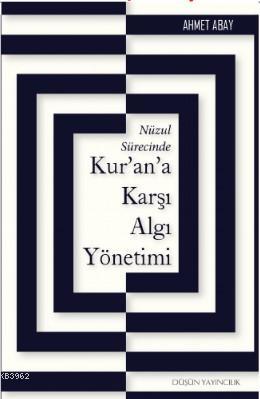 Nüzul Sürecinde Kur'an'a Karşı Algı Yönetimi | Ahmet Abay | Düşün Yayı