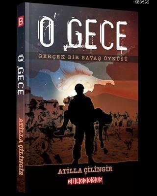 O Gece; Gerçek Bir Savaş Öyküsü | Atilla Çilingir | Bilge Oğuz Yayınla