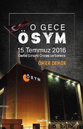 O Gece ÖSYM; 15 Temmuz 2016 Darbe Girişimi Öncesi ve Sonrası | Ömer De