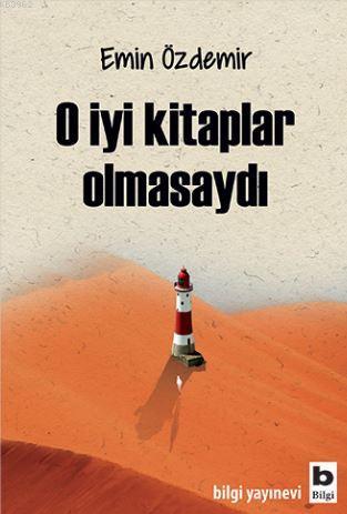 O İyi Kitaplar Olmasaydı | Emin Özdemir | Bilgi Yayınevi