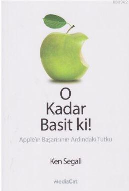 O Kadar Basit ki!; Apple'in Başarısının Ardındaki Tutku | Ken Segall |