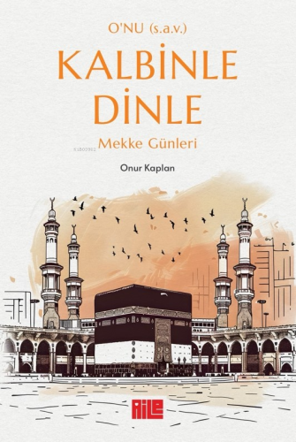 O’nu (s.a.v.) Kalbinle Dinle ;Mekke Günleri | Onur Kaplan | Aile Yayın