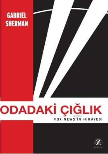 Odadaki Çığlık; Fox News'in Hikayesi | Gabriel Sherman | Zodyak Kitap