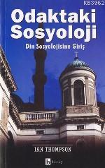 Odaktaki Sosyoloji; Din Sosyolojisine Giriş | Ian Thompson | Birey Yay