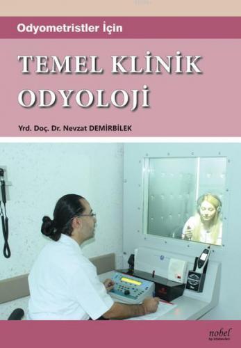 Odyometristler İçin Temel Klinik Odyoloji | Nevzat Demirbilek | Nobel 