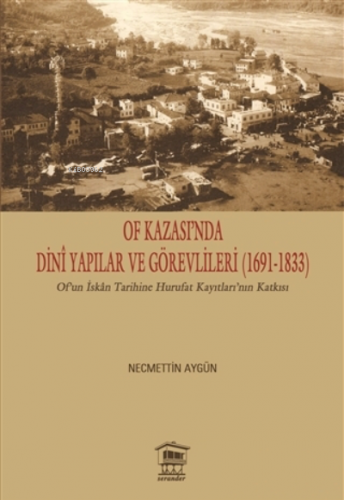 Of Kazası’nda Dini Yapılar ve Görevlileri (1691-1833) ;Of’un İskan Tar