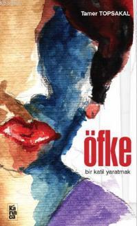 Öfke - Bir Katil Yaratmak | Tamer Topsakal | Karınca Yayınları