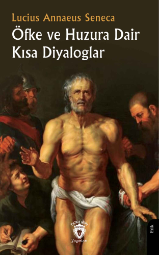 Öfke ve Huzura Dair Kısa Diyaloglar | Lucius Annaeus Seneca | Dorlion 