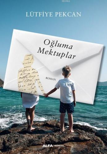 Oğluma Mektuplar | Lütfiye Pekcan | Alfa Basım Yayım Dağıtım