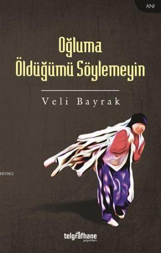 Oğluma Öldüğümü Söylemeyin | Veli Bayrak | Telgrafhane Yayınları