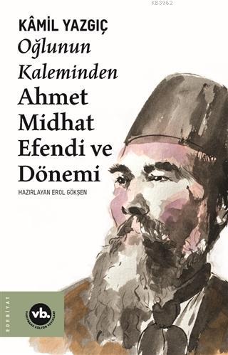 Oğlunun Kaleminden Ahmet Midhat Efendi ve Dönemi | Kamil Yazgıç | Vakı