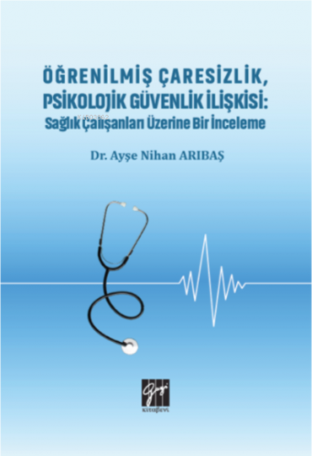 Öğrenilmiş Çaresizlik, Psikolojik Güvenlik İlişkisi;Sağlık Çalışanları