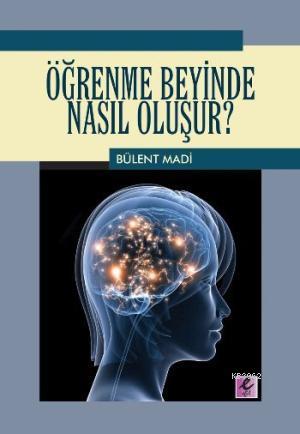 Öğrenme Beyinde Nasıl Oluşur? | Bülent Madi | Efil Yayınevi