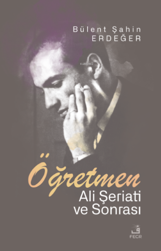 Öğretmen;Ali Şeriati ve Sonrası | Bülent Şahin Erdeğer | Fecr Yayınla