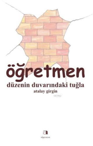 Öğretmen; Düzenin Duvarındaki Tuğla | Atalay Girgin | Algı Basın Yayın