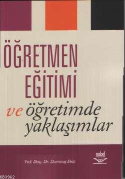 Öğretmen Eğitimi ve Öğretimde Yaklaşımlar | Durmuş Ekiz | Nobel Yayın 