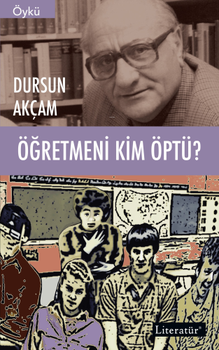 Öğretmeni Kim Öptü? | Dursun Akçam | Literatür Yayıncılık Dağıtım