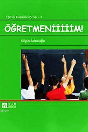 Öğretmeniiiiim! | Nilgün Baltalıoğlu | Pegem Akademi Yayıncılık