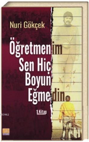 Öğretmenim Sen Hiç Boyun Eğmedin !... | Nuri Gökçek | Tunç Yayıncılık