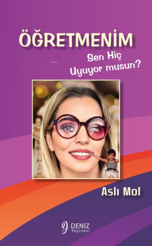 Öğretmenim Sen Hiç Uyuyor Musun? | Aslı Mol | Deniz Yayınevi