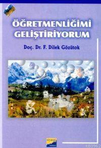 Öğretmenliğimi Geliştiriyorum | F. Dilek Gözütok | Siyasal Kitabevi