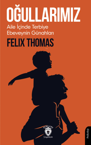 Oğullarımız;Aile İçinde Terbiye Ebeveynin Günahları | Felix Thomas | D