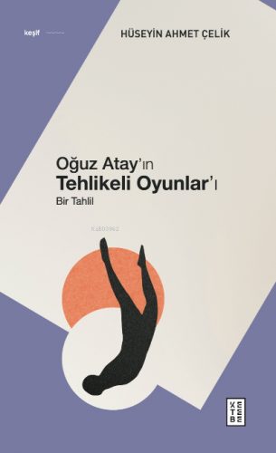 Oğuz Atay’ın Tehlikeli Oyunlar’ı | Hüseyin Ahmet Çelik | Ketebe Yayınl