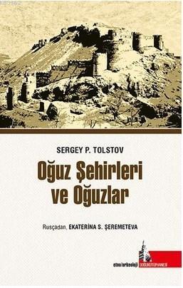 Oğuz Şehirleri Ve Oğuzlar | Sergey Pavlovich Tolstov | Doğu Kütüphanes