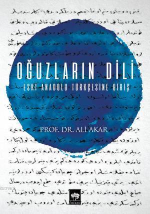 Oğuzların Dili; Eski Anadolu Türkçesine Giriş | Ali Akar | Ötüken Neşr