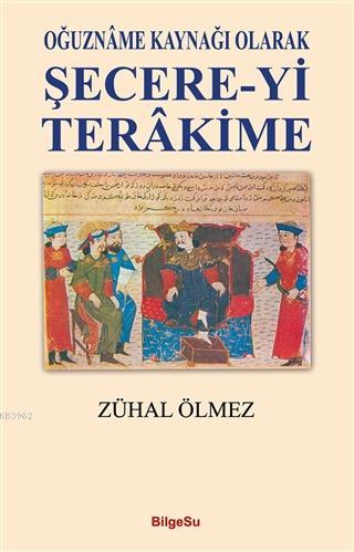 Oğuzname Kaynağı Olarak Şecere-Yi Terakime | Zühal Ölmez | Bilgesu Yay