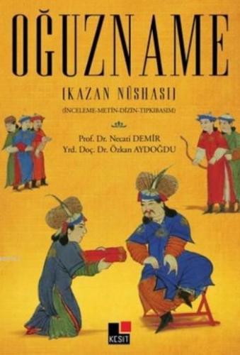 Oğuzname; Kazan Nüshası | Necati Demir | Kesit Yayınları