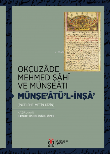 Okçuzâde Mehmed Şâhî ve Münşeâtı | İlknur Sisnelioğlu Özer | DBY Yayın