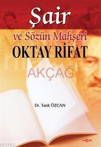 Oktay Rifat; Şair ve Sözün Mahşeri | Tarık Özcan | Akçağ Basım Yayım P