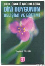 Okul Öncesi Çocuklarda Dini Duygunun Gelişimi ve Eğitimi | Yurdagül Ko