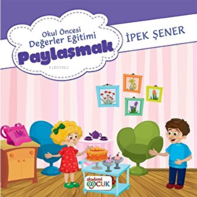 Okul Öncesi Değerler Eğitimi Paylaşmak | İpek Şener | Akademi Çocuk