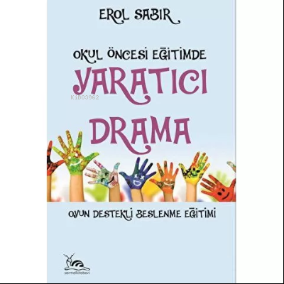 Okul Öncesi Eğitimde Yaratıcı Drama | Erol Sabır | Sarmal Kitabevi