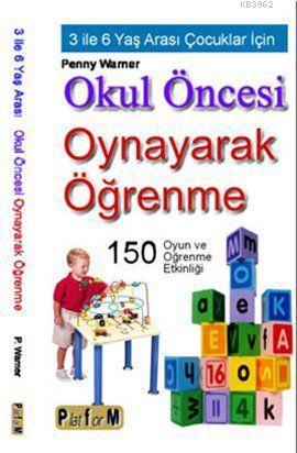 Okul Öncesi Oynayarak Öğrenme; 3 İle 6 Yaş Arası Çocuklar İçin 150 Oyu