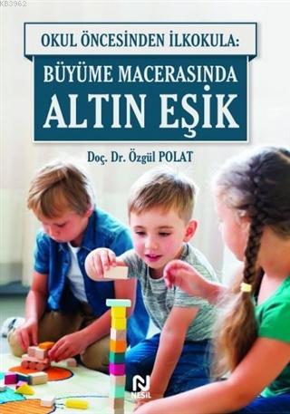 Okul Öncesinde İlkokula: Büyüme Macerasında Altın Eşik | Özgül Polat |