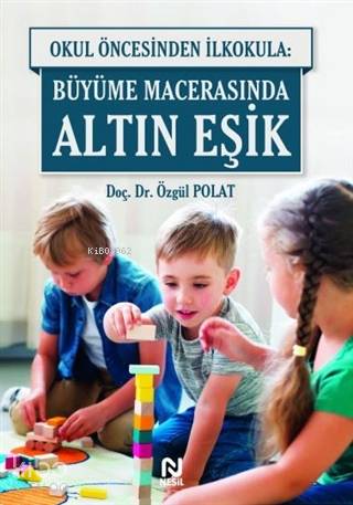 Okul Öncesinde İlkokula: Büyüme Macerasında Altın Eşik | Özgül Polat |