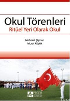 Okul Törenleri; Ritüel Yeri Olarak Okul | Mehmet Şişman | Pegem Akadem