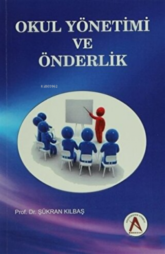 Okul Yönetimi ve Önderlik | Şükran Kılbaş Köktaş | Akademisyen Yayınev