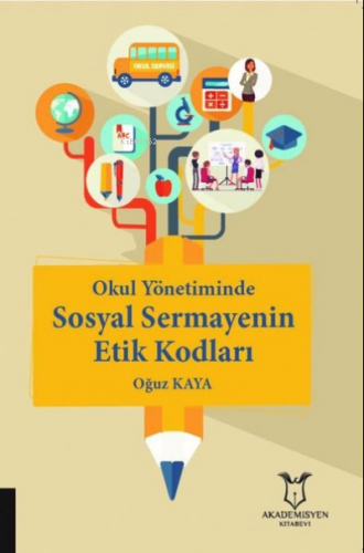 Okul Yönetiminde Sosyal Sermayenin Etik Kodları | Oğuz Kaya | Akademis