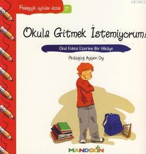 Okula Gitmek İstemiyorum!; Okul Fobisi Üzerine Bir Hikâye | Ayşen Oy |