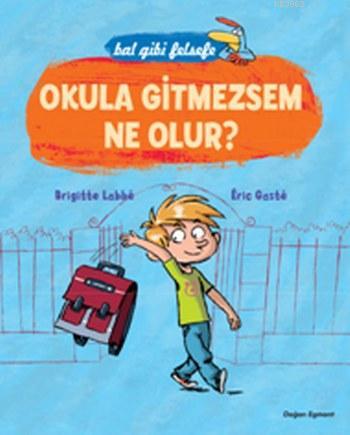 Okula Gitmezsem Ne Olur?; Bal Gibi Felsefe | Brigitte Labbe | Doğan Eg