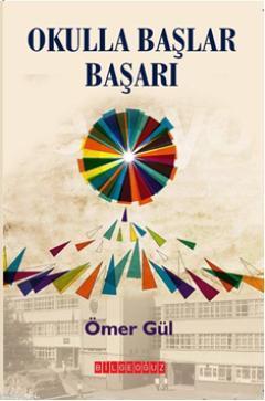 Okulla Başlar Başarı | Ömer Gül | Bilge Oğuz Yayınları