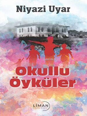 Okullu Öyküler | Niyazi Uyar | Liman Yayınevi