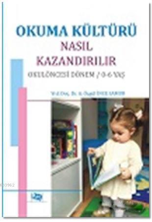 Okuma Kültürü Nasıl Kazandırılır; Okul Öncesi Dönem / 0-6 Yaş | A. Özg