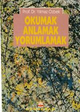 Okumak Anlamak Yorumlamak | Yılmaz Özbek | Gündoğan Yayınları