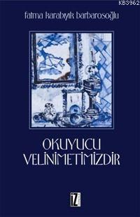 Okuyucu Velinimetimizdir | Fatma Karabıyık Barbarosoğlu | İz Yayıncılı