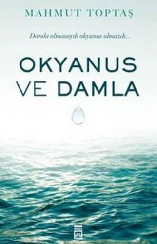 Okyanus ve Damla; Damla Olmasaydı Okyanus Olmazdı... | Mahmut Toptaş |